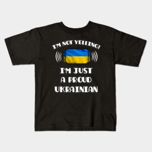 I'm Not Yelling I'm A Proud Ukrainian - Gift for Ukrainian With Roots From Ukraine Kids T-Shirt